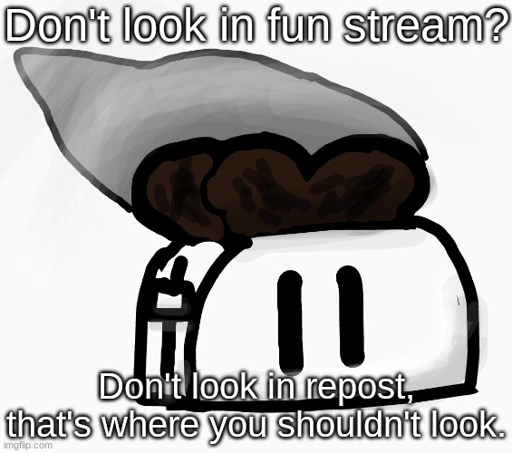 Extra_Crispy_Toast Announcement Template (NEW!) | Don't look in fun stream? Don't look in repost, that's where you shouldn't look. | image tagged in extra_crispy_toast announcement template new | made w/ Imgflip meme maker