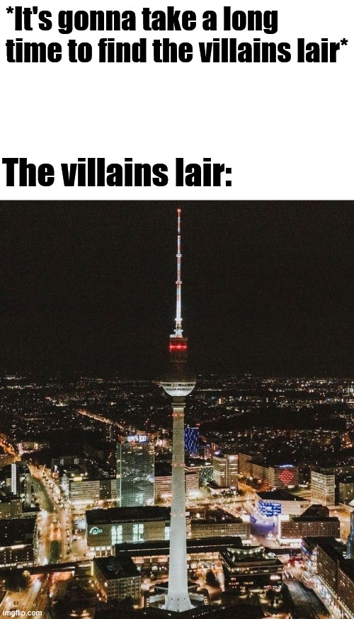 The villains lair in movies | *It's gonna take a long time to find the villains lair*; The villains lair: | image tagged in movie,berlin,lattice climbing,meme,villains lair,funny | made w/ Imgflip meme maker