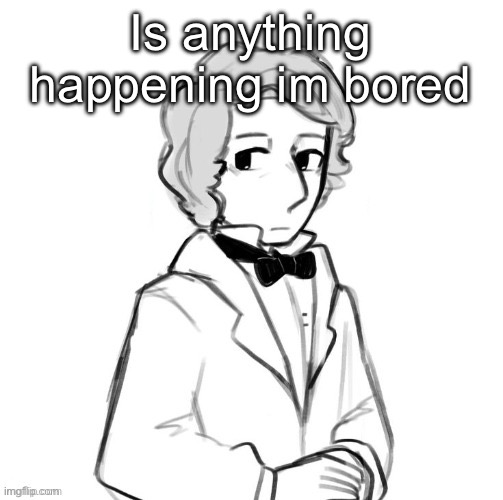 Chopin ❤️ | Is anything happening im bored | image tagged in chopin | made w/ Imgflip meme maker