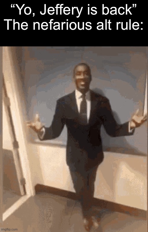 A little known rule in the stream | “Yo, Jeffery is back”
The nefarious alt rule: | image tagged in smiling black guy in suit | made w/ Imgflip meme maker