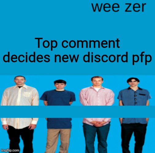 Wee zer | Top comment decides new discord pfp | image tagged in wee zer | made w/ Imgflip meme maker