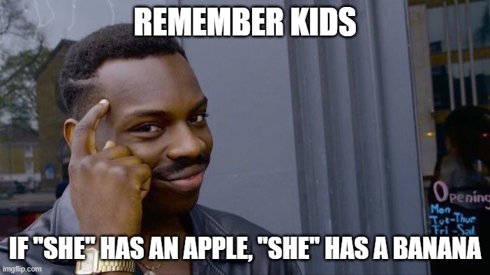 Remember Kids | REMEMBER KIDS; IF "SHE" HAS AN APPLE, "SHE" HAS A BANANA | image tagged in memes,roll safe think about it,transgender | made w/ Imgflip meme maker