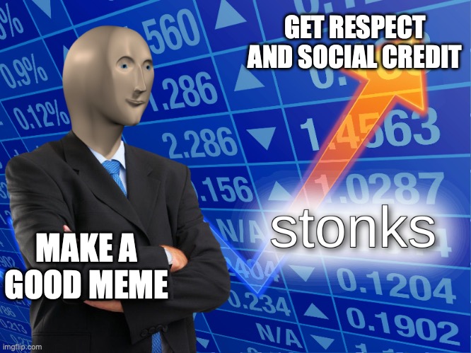 stonks | GET RESPECT AND SOCIAL CREDIT; MAKE A GOOD MEME | image tagged in stonks | made w/ Imgflip meme maker