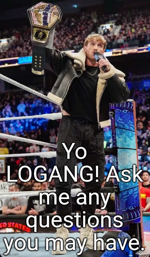 Logan Paul | Yo LOGANG! Ask me any questions you may have. | image tagged in logan paul | made w/ Imgflip meme maker