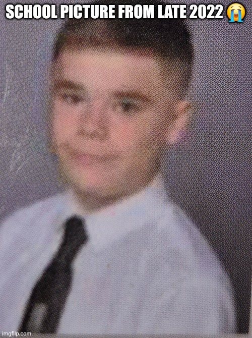 SCHOOL PICTURE FROM LATE 2022 😭 | made w/ Imgflip meme maker