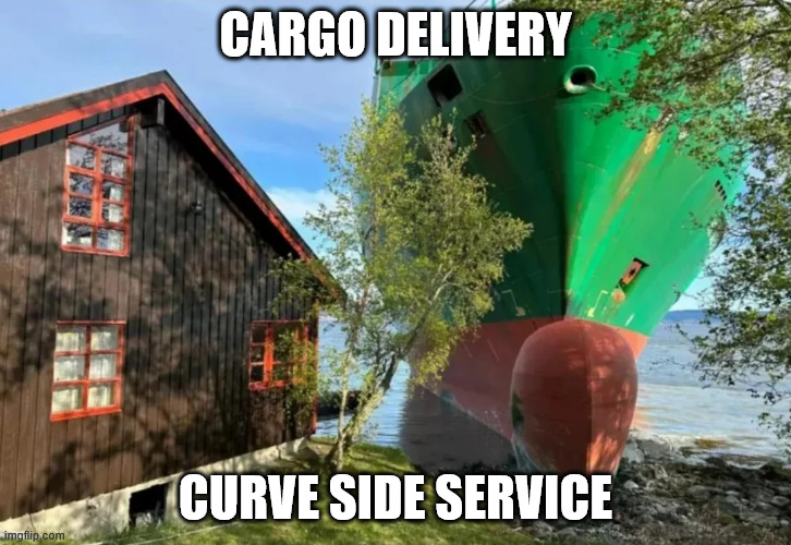 Cargo Delivery | CARGO DELIVERY; CURVE SIDE SERVICE | image tagged in cargo ship,ships | made w/ Imgflip meme maker