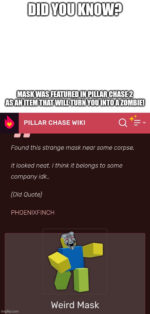 Bet you didn't know this! | DID YOU KNOW? MASK WAS FEATURED IN PILLAR CHASE 2 AS AN ITEM THAT WILL TURN YOU INTO A ZOMBIE! | image tagged in pillar chase 2,roblox,mask | made w/ Imgflip meme maker