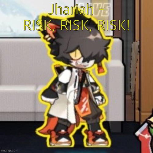 Ever wonder what happened if you mix poison and milk because o- | Jhariah - RISK, RISK, RISK! | image tagged in ever wonder what happened if you mix poison and milk because o- | made w/ Imgflip meme maker