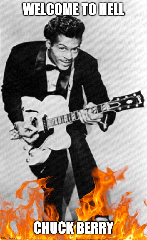 Chuck Berry | WELCOME TO HELL; CHUCK BERRY | image tagged in chuck berry | made w/ Imgflip meme maker