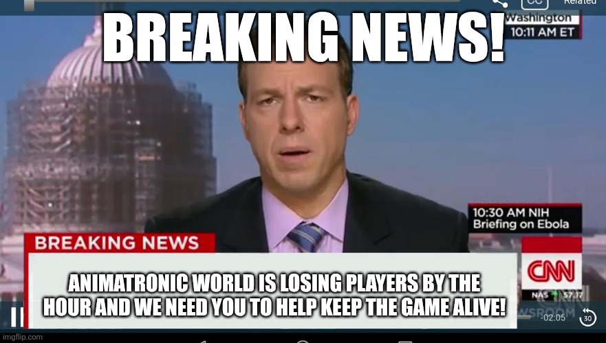 #saveanimatronicworld | BREAKING NEWS! ANIMATRONIC WORLD IS LOSING PLAYERS BY THE HOUR AND WE NEED YOU TO HELP KEEP THE GAME ALIVE! | image tagged in cnn breaking news template | made w/ Imgflip meme maker