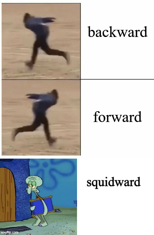 the 3 directions | backward; forward; squidward | image tagged in guy running backwards then forwards,squidward chair | made w/ Imgflip meme maker