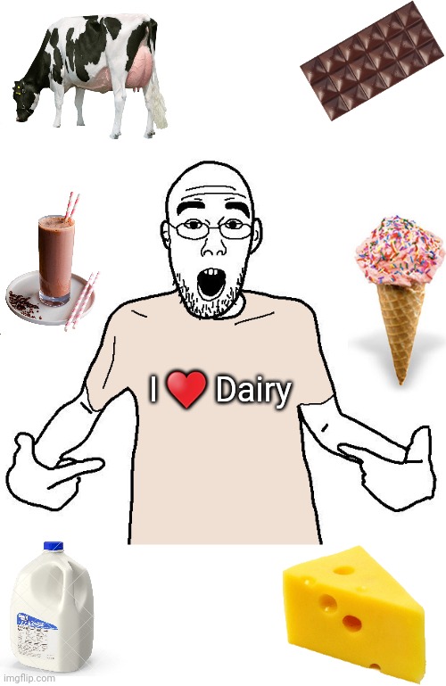 Soyjak I Love {x} Shirt | I ♥️ Dairy | image tagged in soyjak i love x shirt | made w/ Imgflip meme maker