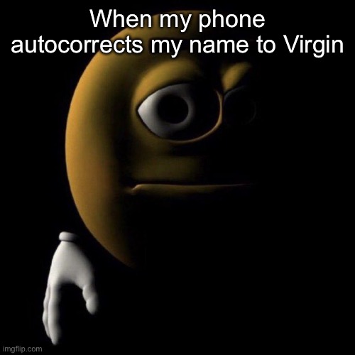 3d emoji in shadows | When my phone autocorrects my name to Virgin | image tagged in 3d emoji in shadows | made w/ Imgflip meme maker