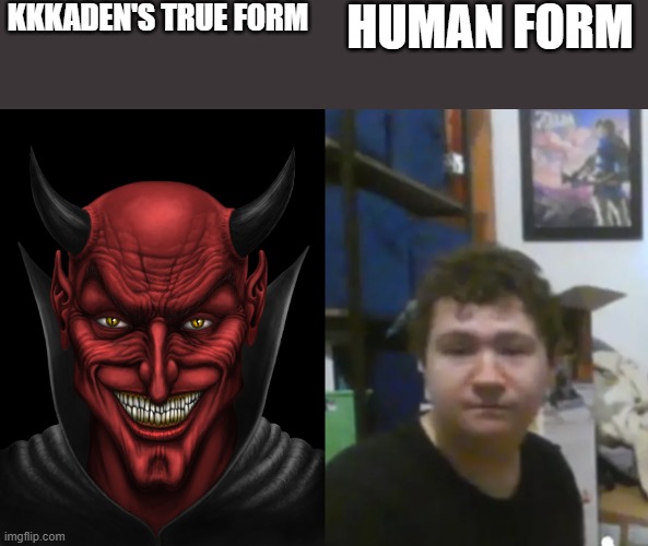 Kaden's vacuums carpet cleaners and more is a demon | KKKADEN'S TRUE FORM; HUMAN FORM | image tagged in dancing with the devil,kaden s vacuums carpet cleaners and more | made w/ Imgflip meme maker