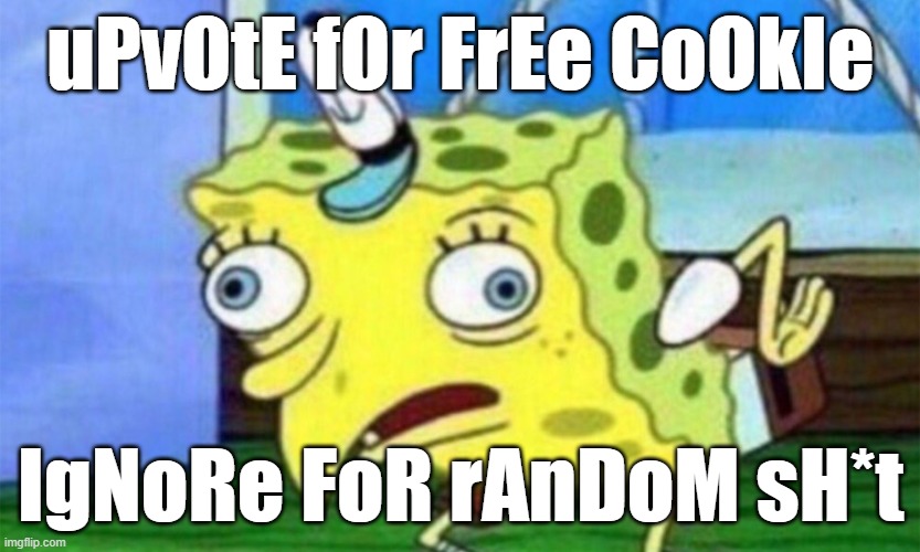 uPvOtE fOr FrEe CoOkIe IgNoRe FoR rAnDoM sH*t | image tagged in spongebob stupid | made w/ Imgflip meme maker