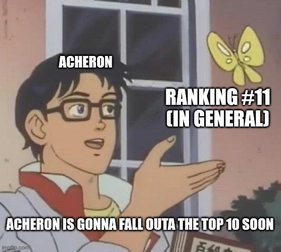 Is This A Pigeon | ACHERON; RANKING #11
(IN GENERAL); ACHERON IS GONNA FALL OUTA THE TOP 10 SOON | image tagged in memes,is this a pigeon,gd,shitpost,idfk | made w/ Imgflip meme maker