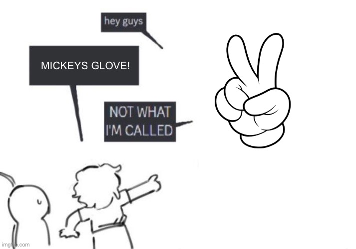 nice job, that’s not his glove | MICKEYS GLOVE! | image tagged in hey guys - not what i'm called | made w/ Imgflip meme maker