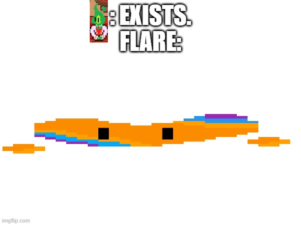 AND THEY HAVE THE SAME EYES TOO! | : EXISTS.
FLARE: | made w/ Imgflip meme maker