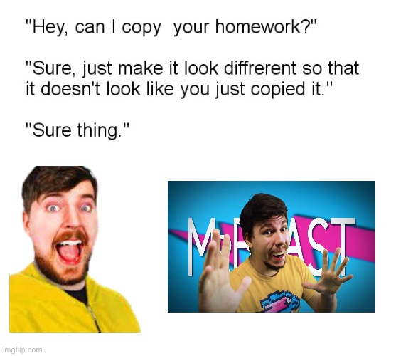 "Hey, Can I Copy Your Homework?" | image tagged in hey can i copy your homework | made w/ Imgflip meme maker