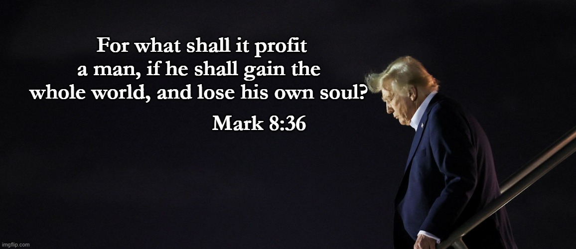 Mark 8 Trump Header | For what shall it profit a man, if he shall gain the whole world, and lose his own soul? Mark 8:36 | image tagged in header for fb,mark 8 fb header,mark 8 trmp header | made w/ Imgflip meme maker