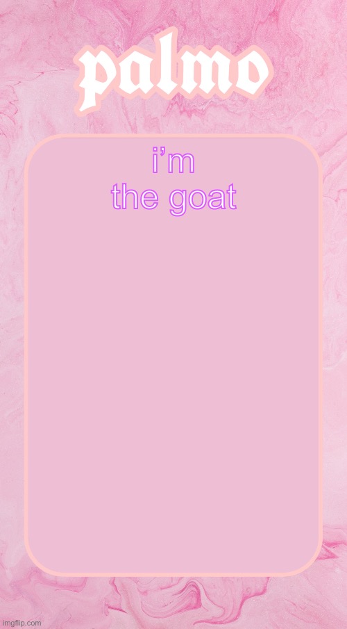 Palms bby temp | i’m the goat | image tagged in palms bby temp | made w/ Imgflip meme maker
