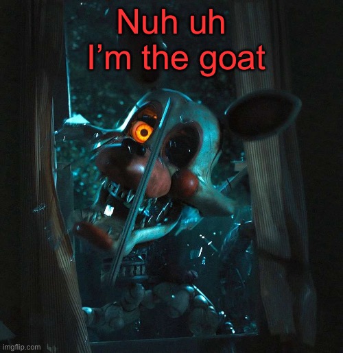 Mangle | Nuh uh
 I’m the goat | image tagged in mangle | made w/ Imgflip meme maker