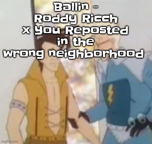 he-man ahh | Ballin - Roddy Ricch x You Reposted in the wrong neighborhood | image tagged in he-man ahh | made w/ Imgflip meme maker
