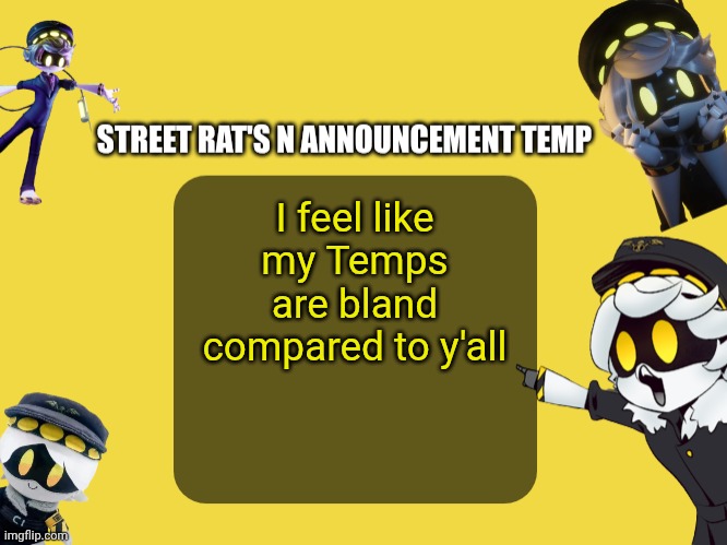Street rat's N announcement temp | I feel like my Temps are bland compared to y'all | image tagged in street rat's n announcement temp | made w/ Imgflip meme maker