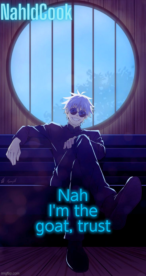 NahIdCook Gojo temp | Nah I'm the goat, trust | image tagged in nahidcook gojo temp | made w/ Imgflip meme maker