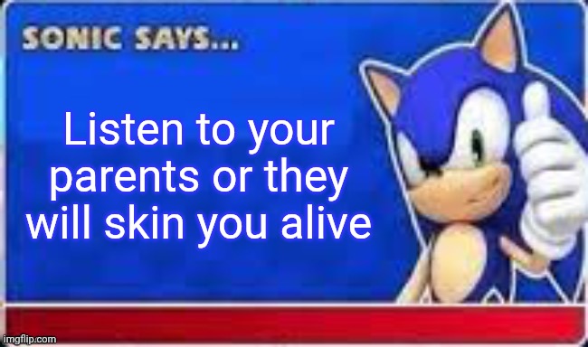 Sonic Says | Listen to your parents or they will skin you alive | image tagged in sonic says | made w/ Imgflip meme maker