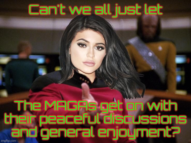 Kylie on Deck | Can't we all just let The MAGAs get on with
their peaceful discussions
and general enjoyment? | image tagged in kylie on deck | made w/ Imgflip meme maker