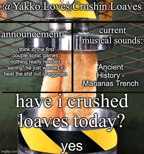 crushing a loaf announcement | i think in the first couple sonic games nothing really needed “saving” he just wanted to beat the shit out of eggman; Ancient History - Marianas Trench; yes | image tagged in crushing a loaf announcement | made w/ Imgflip meme maker
