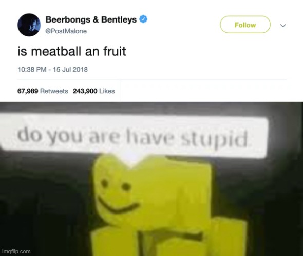 is meatball an fruit? | image tagged in do you are have stupid,post malone,twitter,rappers | made w/ Imgflip meme maker