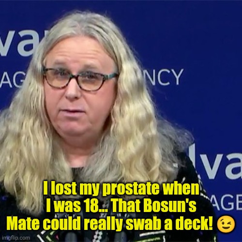Rachel Levine | I lost my prostate when I was 18... That Bosun's Mate could really swab a deck! ? | image tagged in rachel levine | made w/ Imgflip meme maker