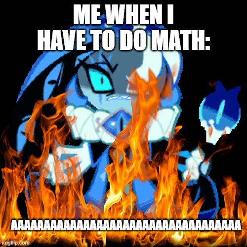 ME WHEN I HAVE TO DO MATH:; AAAAAAAAAAAAAAAAAAAAAAAAAAAAAAAAAAA | made w/ Imgflip meme maker