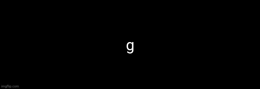 The Black | g | image tagged in the black | made w/ Imgflip meme maker