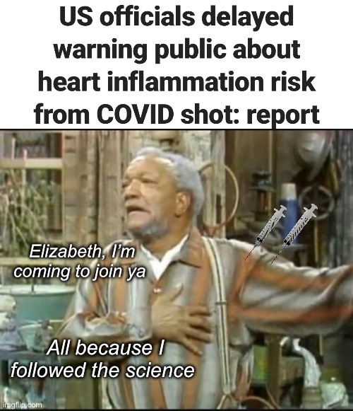 Follow the science | Elizabeth, I’m coming to join ya; All because I followed the science | image tagged in fred sanford,politics lol,memes | made w/ Imgflip meme maker