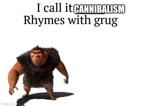CANNIBALISM | image tagged in i call it _____ | made w/ Imgflip meme maker