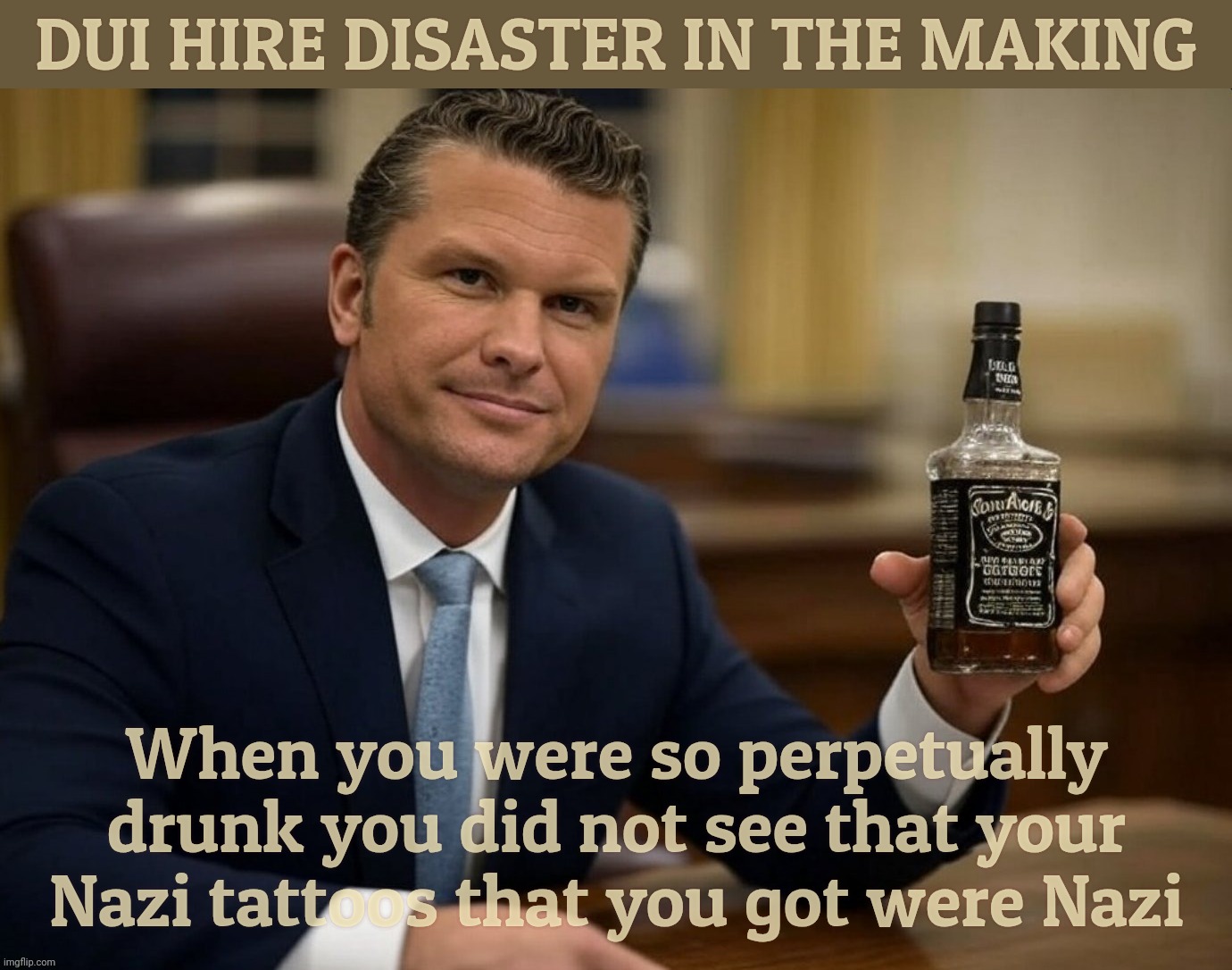 DUI HIRE DISASTER IN THE MAKING; When you were so perpetually drunk you did not see that your Nazi tattoos that you got were Nazi | made w/ Imgflip meme maker