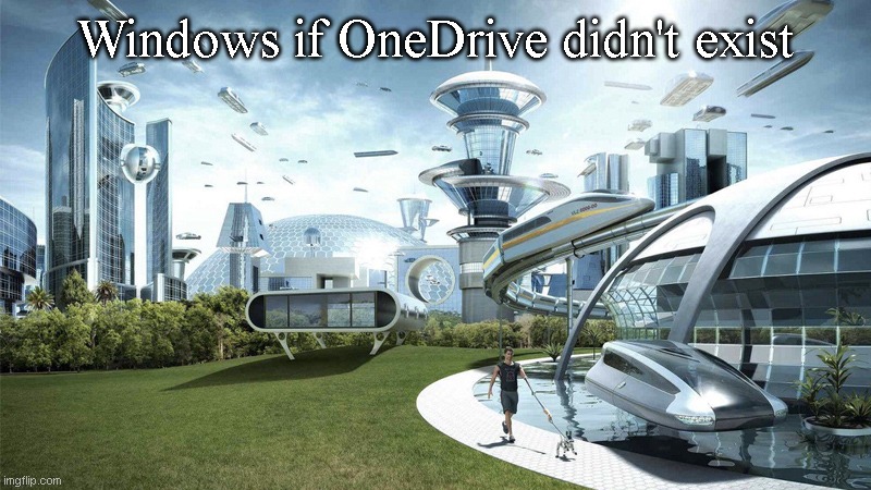 The future world if | Windows if OneDrive didn't exist | image tagged in the future world if | made w/ Imgflip meme maker