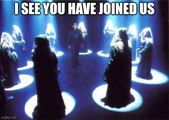 Cult | I SEE YOU HAVE JOINED US | image tagged in cult | made w/ Imgflip meme maker