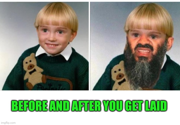 Funny | BEFORE AND AFTER YOU GET LAID | image tagged in funny,before and after,get some,old testament,hair,beard | made w/ Imgflip meme maker