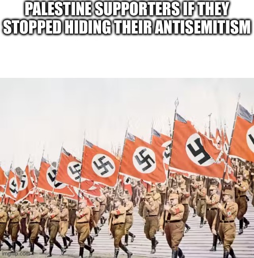 *Cough* *Cough* Embassy Workers Murder | PALESTINE SUPPORTERS IF THEY STOPPED HIDING THEIR ANTISEMITISM | image tagged in blank white template,nazi,palestine | made w/ Imgflip meme maker