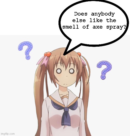 anime girl question mark | Does anybody else like the smell of axe spray? | image tagged in anime girl question mark | made w/ Imgflip meme maker