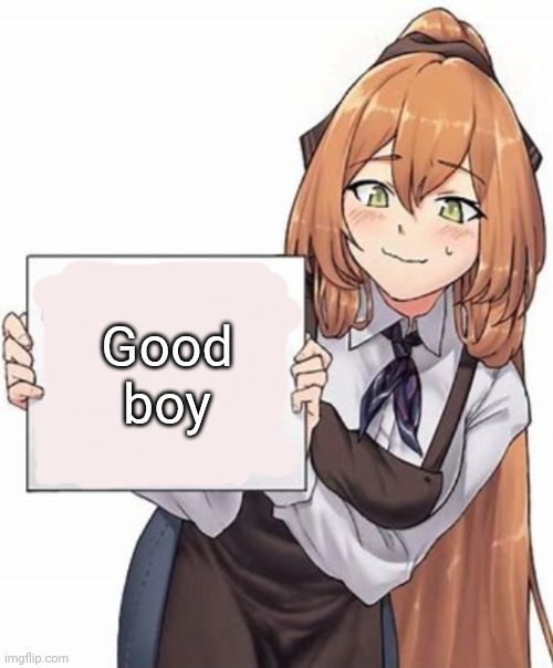 Anime girl with a sign | Good boy | image tagged in anime girl with a sign | made w/ Imgflip meme maker