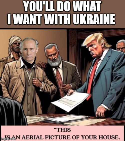 YOU'LL DO WHAT I WANT WITH UKRAINE | made w/ Imgflip meme maker