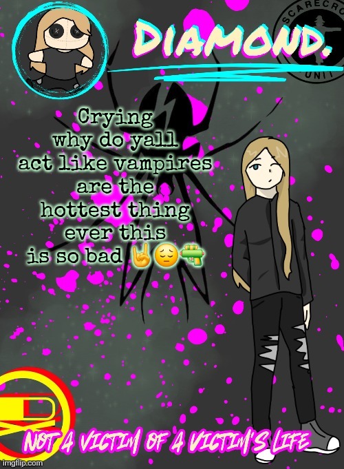Diamond. Announcement Temp (TY DISCO!!!!) | Crying why do yall act like vampires are the hottest thing ever this is so bad 🤘😔🔫 | image tagged in diamond announcement temp ty disco | made w/ Imgflip meme maker