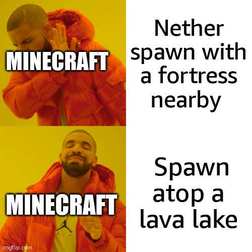 why minecraft why | Nether spawn with a fortress nearby; MINECRAFT; Spawn atop a  lava lake; MINECRAFT | image tagged in memes,drake hotline bling | made w/ Imgflip meme maker