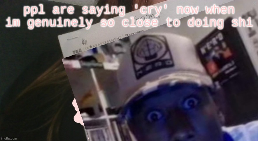 tyler gooner paper | ppl are saying 'cry' now when im genuinely so close to doing shi | image tagged in tyler gooner paper | made w/ Imgflip meme maker