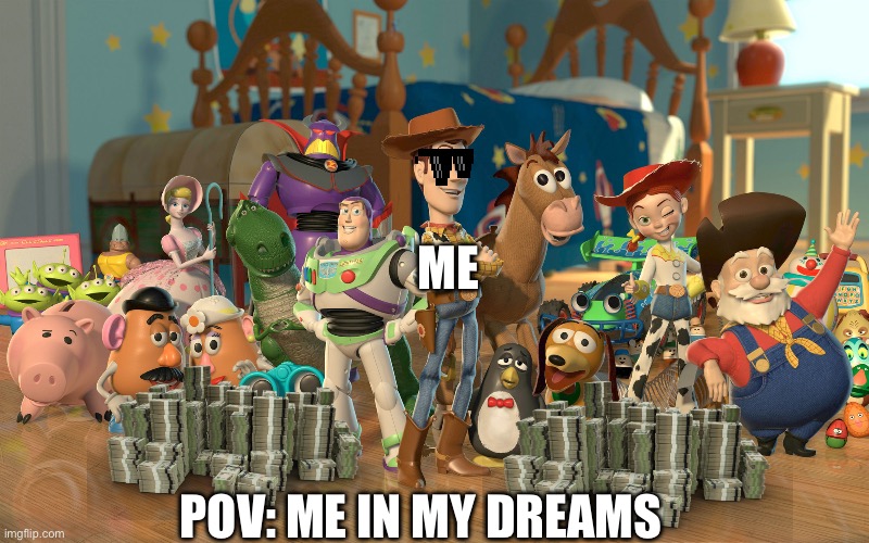 me when i daydream: im famous | ME; POV: ME IN MY DREAMS | image tagged in toy story characters | made w/ Imgflip meme maker